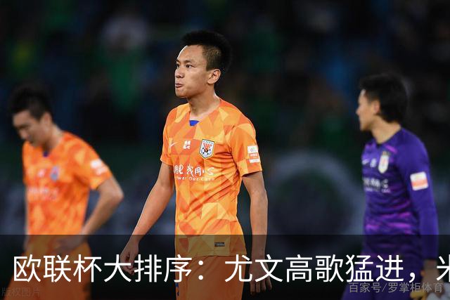 欧联杯大排序：尤文高歌猛进，米兰小心别掉队